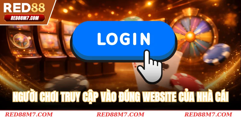 Người chơi truy cập vào đúng website của nhà cái